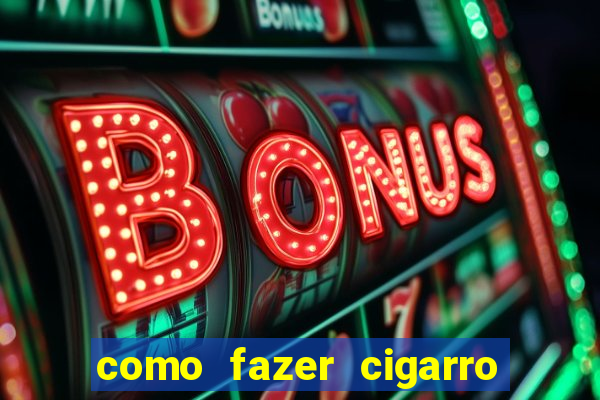 como fazer cigarro caseiro de papel